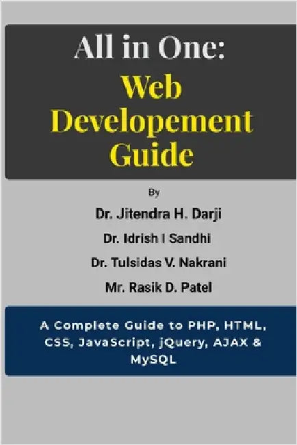 All in One: WEB DEVELOPEMENT GUIDE: A Complete Guide to PHP, HTML, CSS, JavaScript, jQuery, AJAX & MySQL by Darji, Jitendra