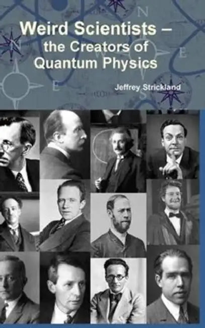 Weird Scientists - The Creators of Quantum Physics by Jeffrey Strickland