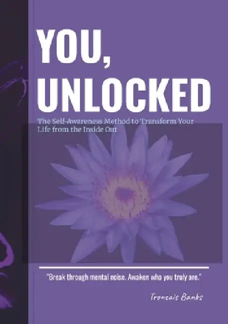 You, Unlocked The Self-Awareness Method to Transform Your Life from the Inside Out by Troncais Banks