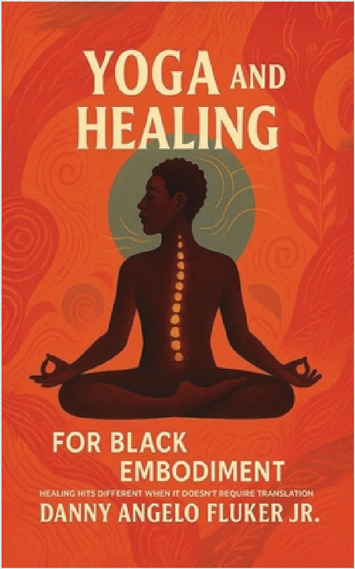 Yoga and Healing for Black Embodiment: Healing hits different when it doesn't require translation by Jr. Fluker Danny Angelo
