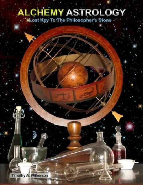 Alchemy Astrology, Lost Key To The Philosopher's Stone by Timothy A. Wilkerson