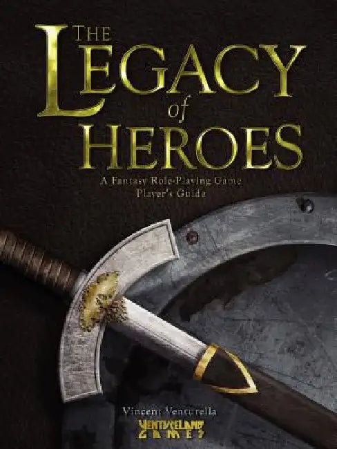 The Legacy of Heroes: A Fantasy Role-Playing Game Player's Guide by Vincent Venturella