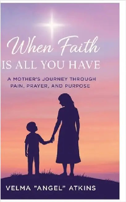 When Faith Is All You Have by Atkins, Velma