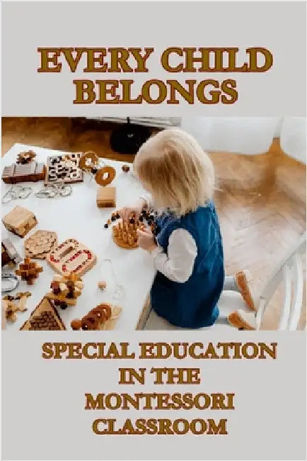 Every Child Belongs: Special Education in the Montessori Classroom by Eastmond, Junella