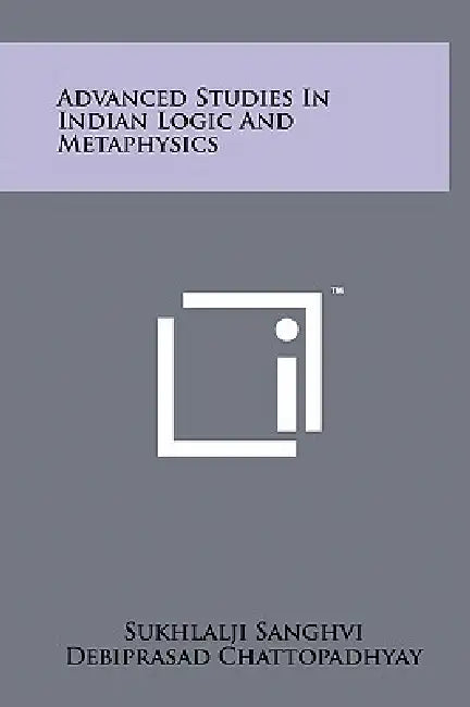 Advanced Studies in Indian Logic and Metaphysics by Sukhlalji Sanghvi, Debiprasad Chattopadhyay, Sukhlal