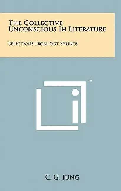The Collective Unconscious in Literature: Selections from Past Springs by C. G. Jung