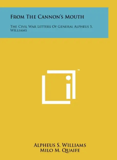 From The Cannon's Mouth: The Civil War Letters Of General Alpheus S. Williams by Alpheus S. Williams, Milo M. Quaife, Henry D. Brown