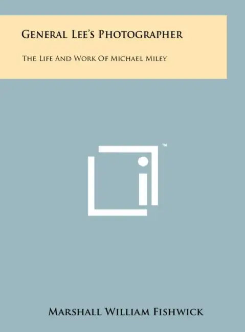 General Lee's Photographer: The Life And Work Of Michael Miley by Marshall William Fishwick