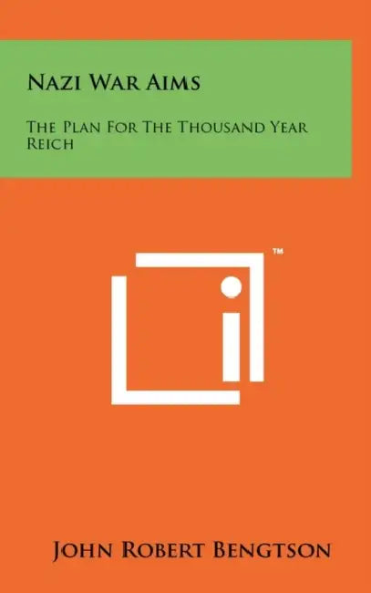 Nazi War Aims: The Plan for the Thousand Year Reich by John Robert Bengtson