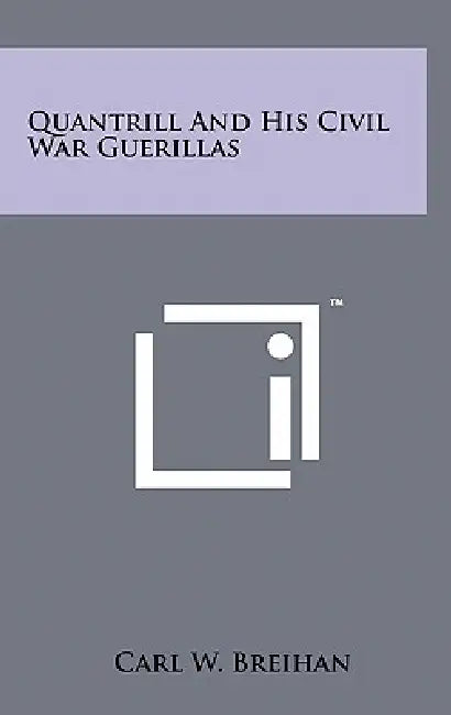 Quantrill And His Civil War Guerillas by Carl W. Breihan
