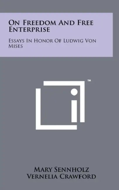 On Freedom And Free Enterprise: Essays In Honor Of Ludwig Von Mises by Mary Sennholz, Vernelia Crawford