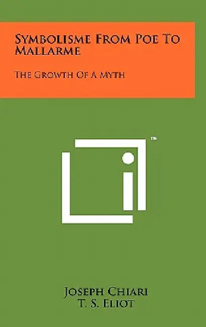 Symbolisme from Poe to Mallarme: The Growth of a Myth by Joseph Ed Chiari, T. S. Eliot