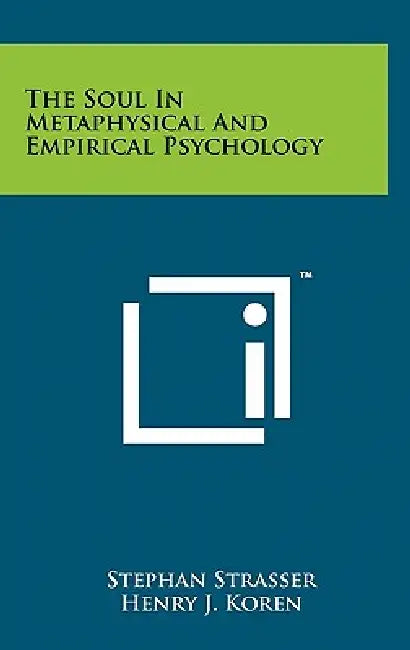 The Soul in Metaphysical and Empirical Psychology by Stephan Strasser, Henry J. Koren