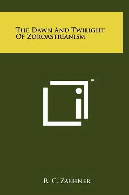 The Dawn And Twilight Of Zoroastrianism by R. C. Zaehner