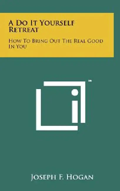 A Do It Yourself Retreat: How to Bring Out the Real Good in You by Joseph F. Hogan