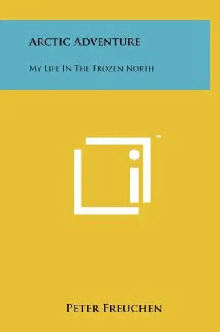 Arctic Adventure: My Life In The Frozen North by Peter Freuchen