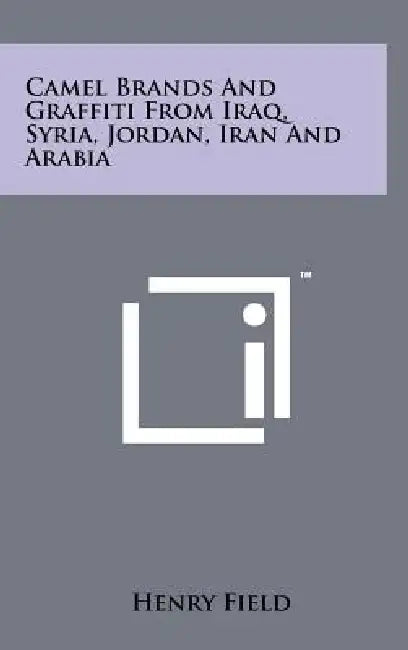 Camel Brands And Graffiti From Iraq, Syria, Jordan, Iran And Arabia by Henry Field