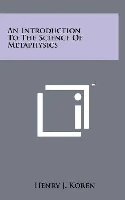 An Introduction To The Science Of Metaphysics by Henry J. Koren