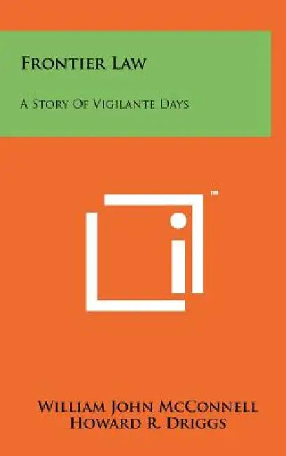 Frontier Law: A Story of Vigilante Days by William John McConnell, Howard R. Driggs, Herbert M. Stoops