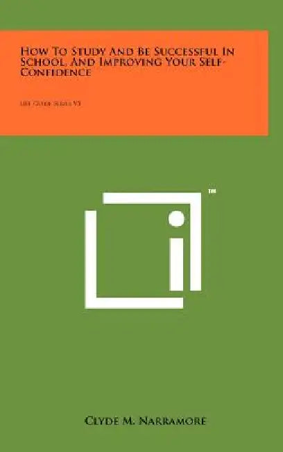 How To Study And Be Successful In School, And Improving Your Self-Confidence: Life Guide Series V5 by Clyde M. Narramore