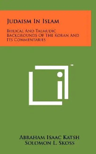 Judaism In Islam: Biblical And Talmudic Backgrounds Of The Koran And Its Commentaries: Suras II And III by Abraham Isaac Katsh, Solomon L. Skoss