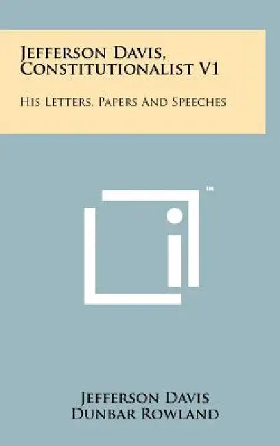 Jefferson Davis, Constitutionalist V1: His Letters, Papers and Speeches by Jefferson Davis, Dunbar Rowland