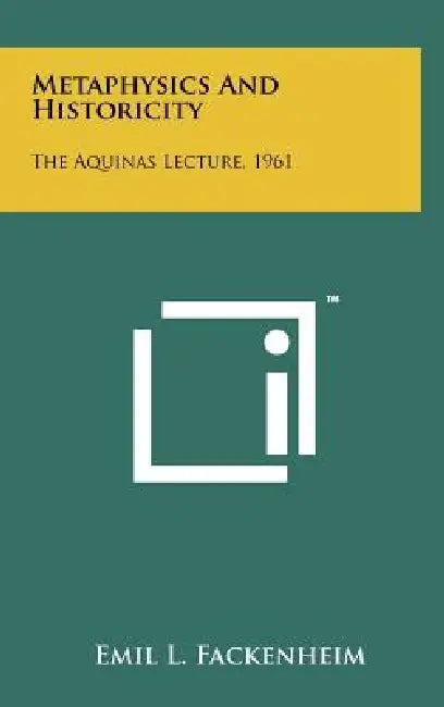 Metaphysics and Historicity: The Aquinas Lecture, 1961 by Emil L. Fackenheim