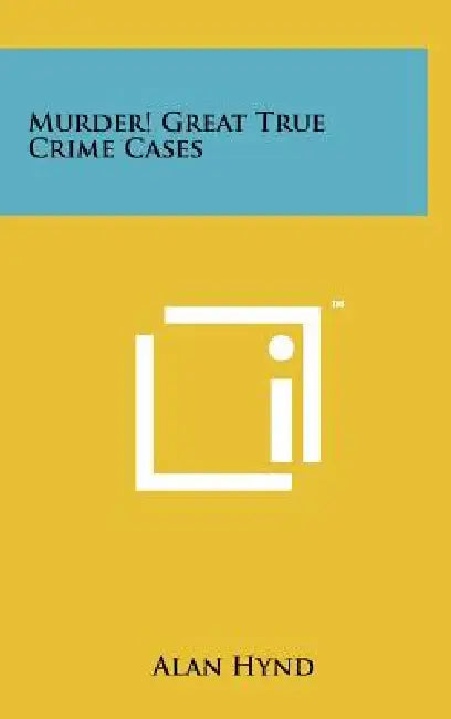 Murder! Great True Crime Cases by Alan Hynd