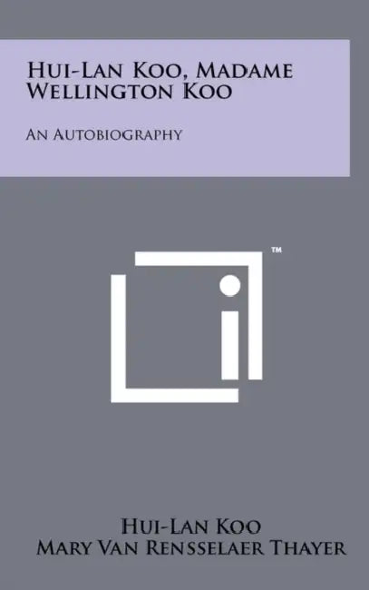 Hui-Lan Koo, Madame Wellington Koo: An Autobiography by Hui-Lan Koo, Mary Van Rensselaer Thayer