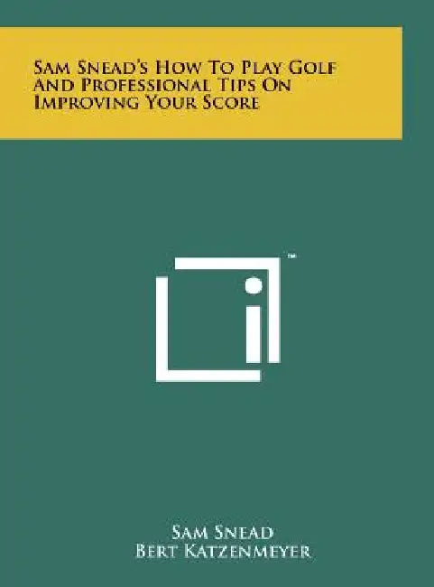 Sam Snead's How To Play Golf And Professional Tips On Improving Your Score by Sam Snead, Bert Katzenmeyer