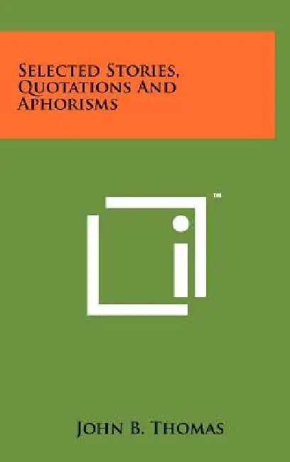 Selected Stories, Quotations And Aphorisms by John B. Thomas