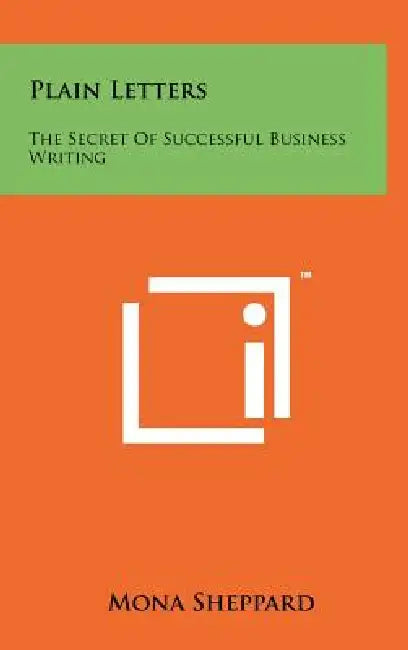 Plain Letters: The Secret Of Successful Business Writing by Mona Sheppard
