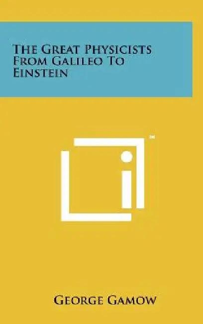 The Great Physicists From Galileo To Einstein by George Gamow