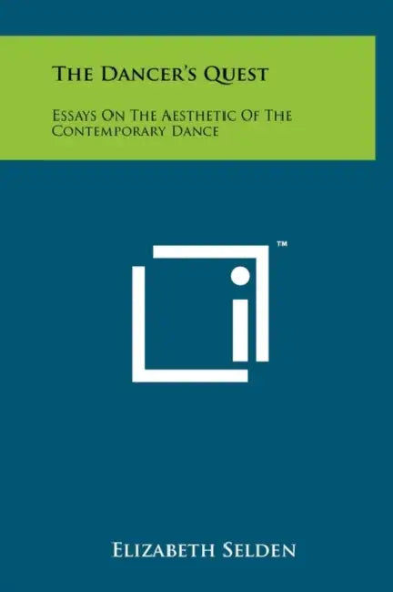 The Dancer's Quest: Essays On The Aesthetic Of The Contemporary Dance by Elizabeth Selden