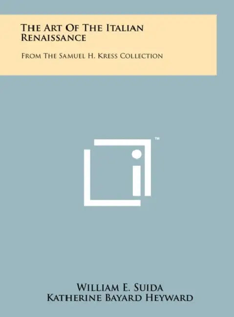 The Art of the Italian Renaissance: From the Samuel H. Kress Collection by William E. Suida, Katherine Bayard Heyward