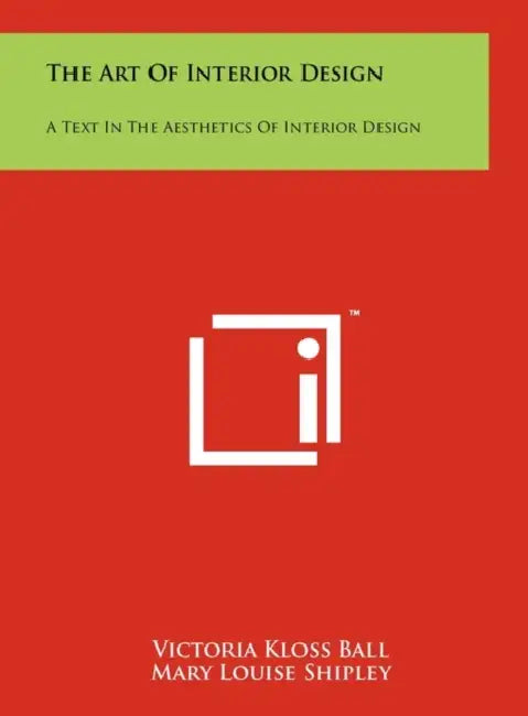 The Art Of Interior Design: A Text In The Aesthetics Of Interior Design by Victoria Kloss Ball, Mary Louise Shipley