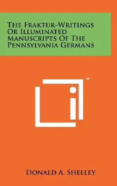 The Fraktur-Writings Or Illuminated Manuscripts Of The Pennsylvania Germans by Donald A. Shelley
