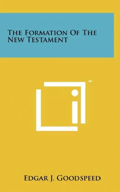 The Formation Of The New Testament by Edgar J. Goodspeed