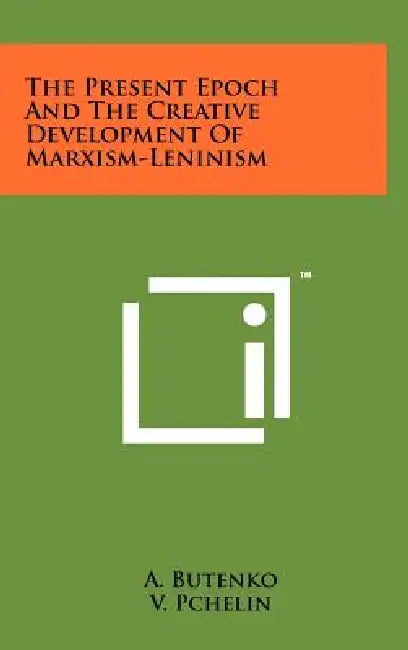 The Present Epoch And The Creative Development Of Marxism-Leninism by A. Butenko, V. Pchelin, William Weinstone