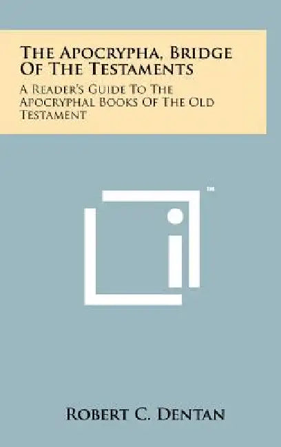 The Apocrypha, Bridge Of The Testaments: A Reader's Guide To The Apocryphal Books Of The Old Testament by Robert C. Dentan