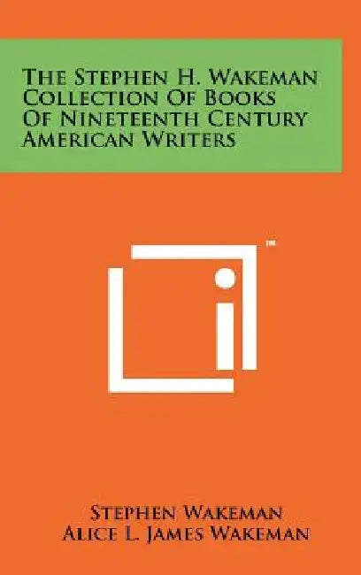 The Stephen H. Wakeman Collection Of Books Of Nineteenth Century American Writers by Stephen Wakeman, Alice L. James Wakeman