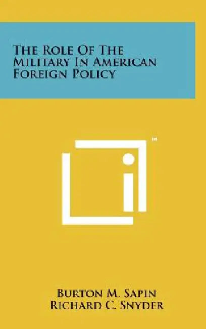 The Role Of The Military In American Foreign Policy by Burton M. Sapin, Richard C. Snyder