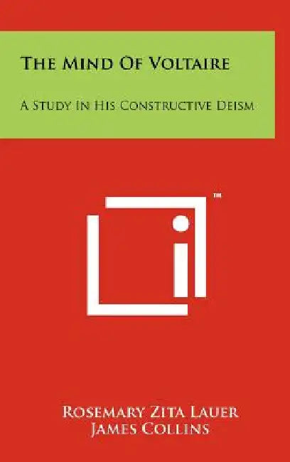 The Mind Of Voltaire: A Study In His Constructive Deism by Rosemary Zita Lauer, James Collins