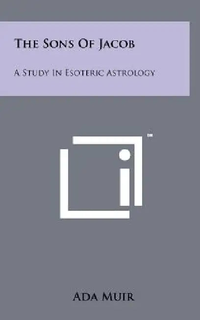 The Sons Of Jacob: A Study In Esoteric Astrology by Ada Muir