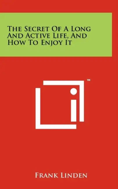 The Secret of a Long and Active Life, and How to Enjoy It by Frank Linden