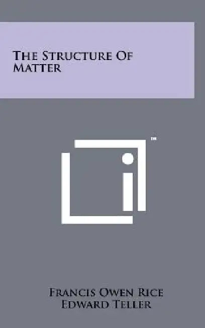The Structure Of Matter by Francis Owen Rice, Edward Teller