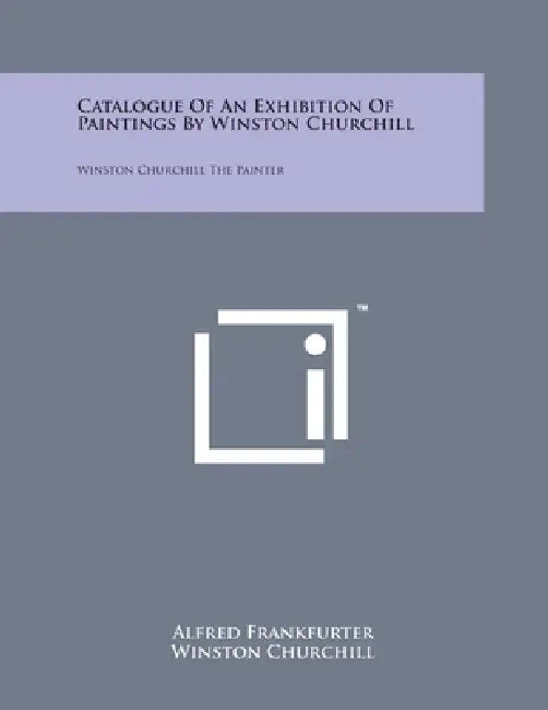 Catalogue Of An Exhibition Of Paintings By Winston Churchill: Winston Churchill The Painter by Alfred Frankfurter, Winston Churchill, Dwight D. Eisenhower