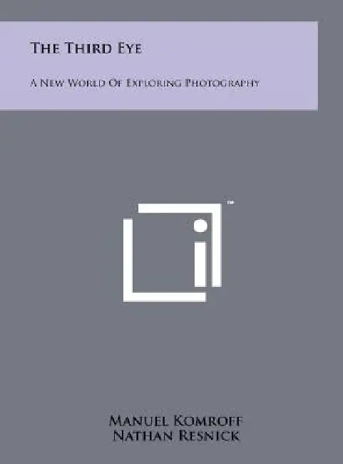The Third Eye: A New World Of Exploring Photography by Manuel Komroff, Nathan Resnick, Konrad Cramer