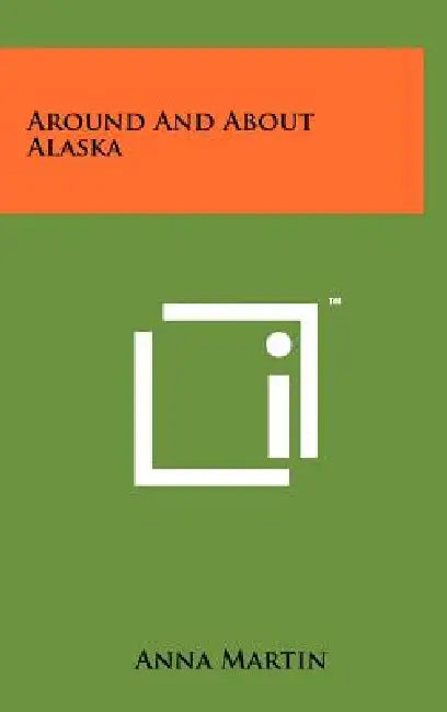 Around and about Alaska by Anna Martin