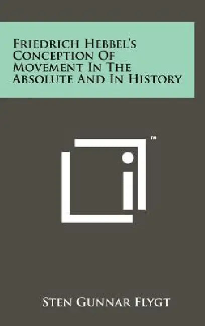 Friedrich Hebbel's Conception of Movement in the Absolute and in History by Sten Gunnar Flygt
